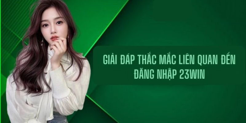 Đăng nhập 23WIN và câu hỏi liên quan