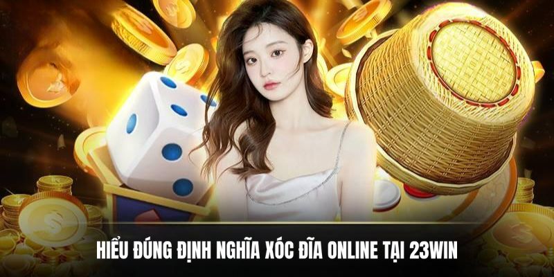 Hiểu đúng định nghĩa xóc đĩa online tại 23Win